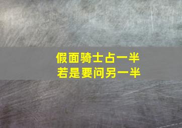 假面骑士占一半 若是要问另一半